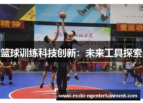 篮球训练科技创新:未来工具探索 篮球训练科技创新:未来工具探索
