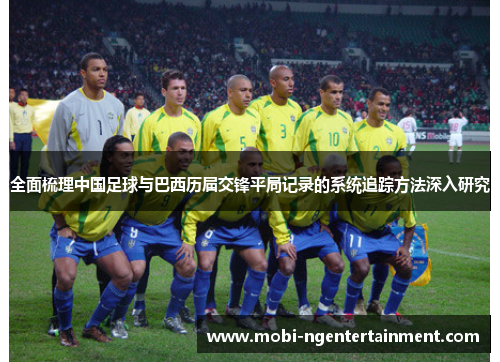 全面梳理中国足球与巴西历届交锋平局记录的系统追踪方法深入研究