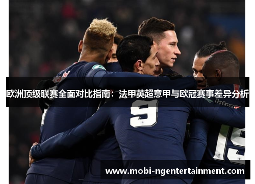 欧洲顶级联赛全面对比指南：法甲英超意甲与欧冠赛事差异分析