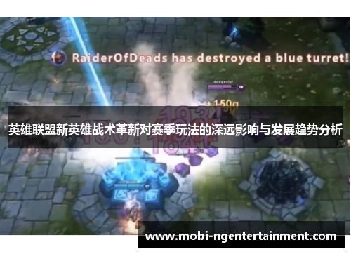 英雄联盟新英雄战术革新对赛季玩法的深远影响与发展趋势分析 英雄联盟新英雄战术革新对赛季玩法的深远影响与发展趋势分析